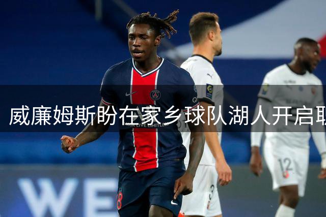 威廉姆斯盼在家乡球队湖人开启职业生涯新篇章